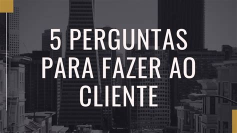 Pergunta ao Cliente: