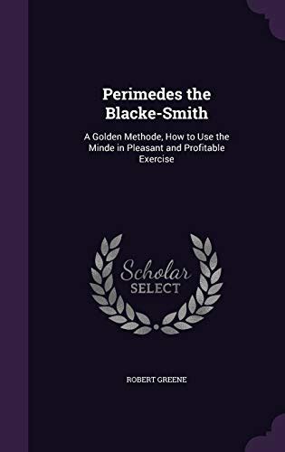 Perimedes the Blacke-Smith A Golden Methode How to Use the Minde in Pleasant and Profitable Exercise Reader