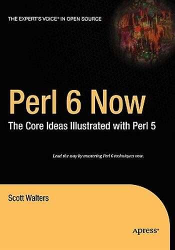 Perl 6 Now The Core Ideas Illustrated with Perl 5 1st Edition PDF