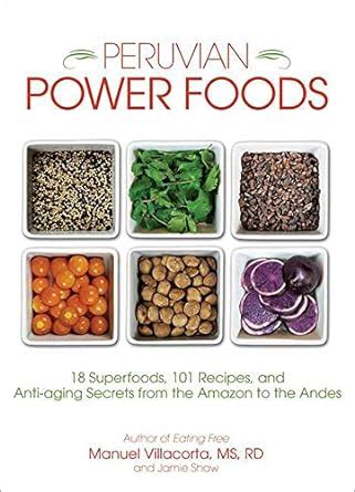 Peruvian Power Foods 18 Superfoods 101 Recipes and Anti-aging Secrets from the Amazon to the Andes Doc