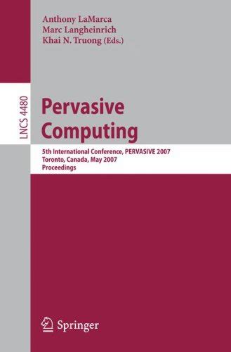 Pervasive Computing 5th International Conference, PERVASIVE 2007, Toronto, Canada, May 13-16, 2007, Epub