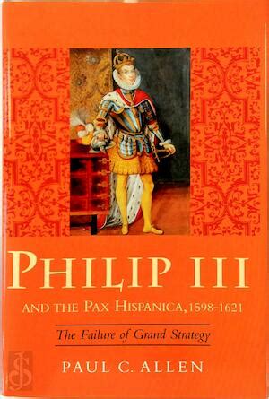 Philip III and the Pax Hispanica 1598-1621 The Failure of Grand Strategy Yale Historical Publications Series