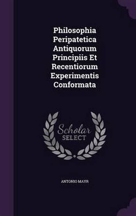 Philosophia Peripatetica Antiquorum Principiis Et Recentiorum Experimentis Conformata Epub