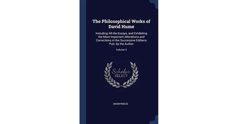 Philosophical Works Including All the Essays and Exhibiting the More Important Alterations and Corrections in the Successive Editions Public by the Author V3 1854 Reader