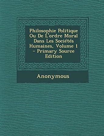 Philosophie Politique Ou De L ordre Moral Dans Les Sociétés Humaines Volume 1 French Edition PDF