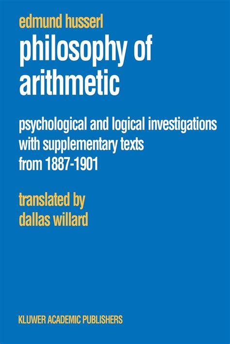 Philosophy of Arithmetic Psychological and Logical Investigations - with Supplementary Texts from 18 Doc
