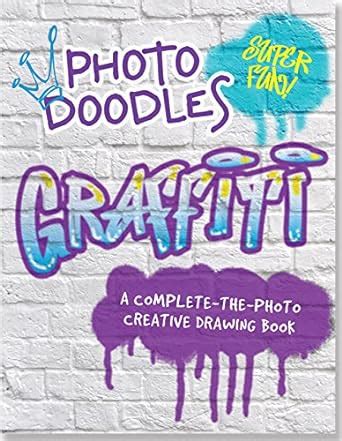 Photo Doodles Graffiti A Complete-The-Photo Creative Drawing Book Epub