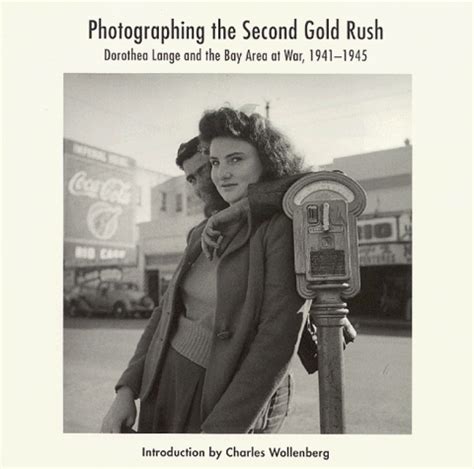 Photographing the 2nd Gold Rush Dorothea Lange and the East Bay at War 1941-1945