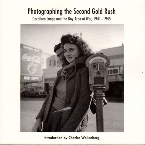 Photographing the 2nd Gold Rush Dorothea Lange and the East Bay at War 1941-1945