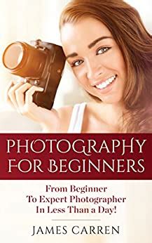 Photography Photography For Beginners From Beginner To Expert Photographer In Less Than a Day Reader