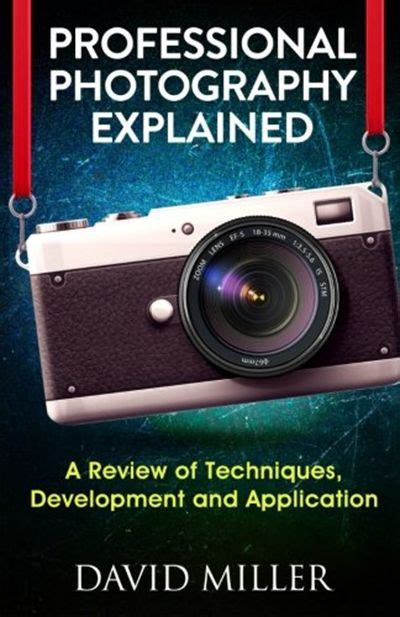 Photography Professional Photography Explained Techniques Development and Application Photography DSLR Digital Guide Tips Equipment Business