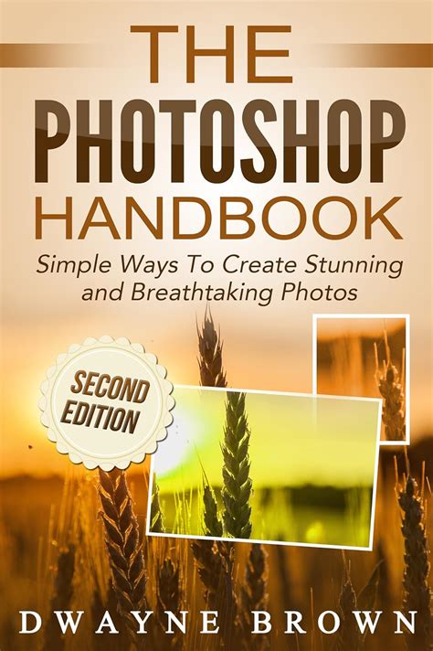 Photoshop The Photoshop Handbook Simple Ways to Create Visually Stunning and Breathtaking Photos Photography Digital Photography Creativity Photoshop Reader