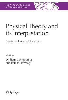 Physical Theory and its Interpretation Essays in Honor of Jeffrey 1st Edition Reader