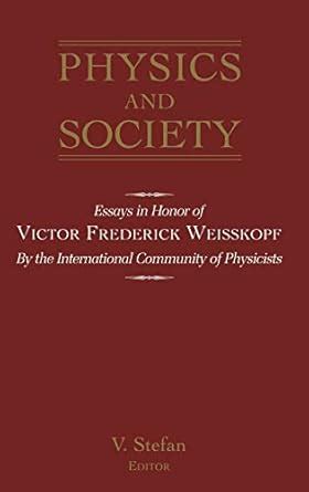 Physics and Society Essays in Honor of Victor Frederick Weisskopf by the International Community of Epub