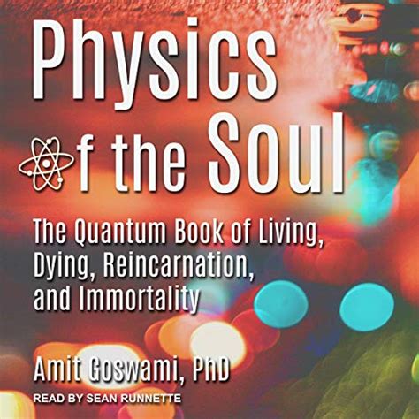 Physics of the Soul The Quantum Book of Living Dying Reincarnation and Immortality PDF