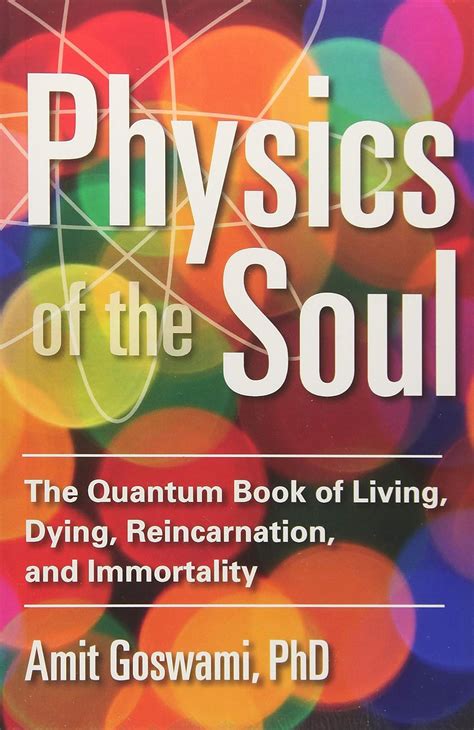 Physics of the Soul The Quantum Book of Living Dying Reincarnation and Immortality PDF