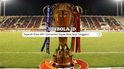 Piala AFF: Perjalanan, Prestasi, dan Dampaknya pada Sepak Bola Asia Tenggara