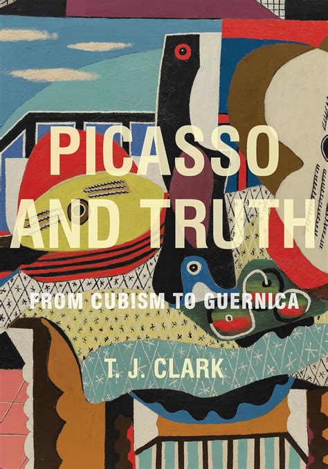 Picasso and Truth From Cubism to Guernica The A W Mellon Lectures in the Fine Arts