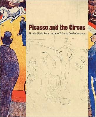 Picasso and the Circus Fin-de-Siecle Paris and the Suite de Saltimbanques