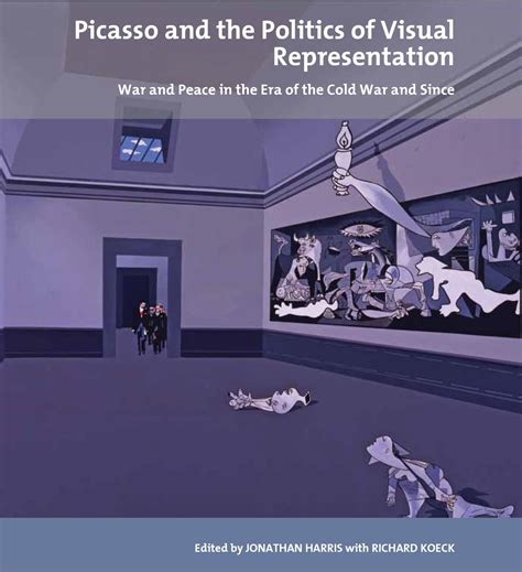 Picasso and the Politics of Visual Representation War and Peace in the Era of the Cold War and Since Tate Liverpool Critical Forum