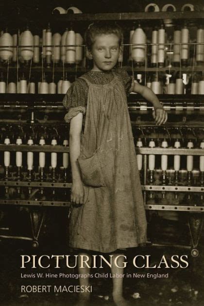 Picturing Class Lewis W Hine Photographs Child Labor in New England