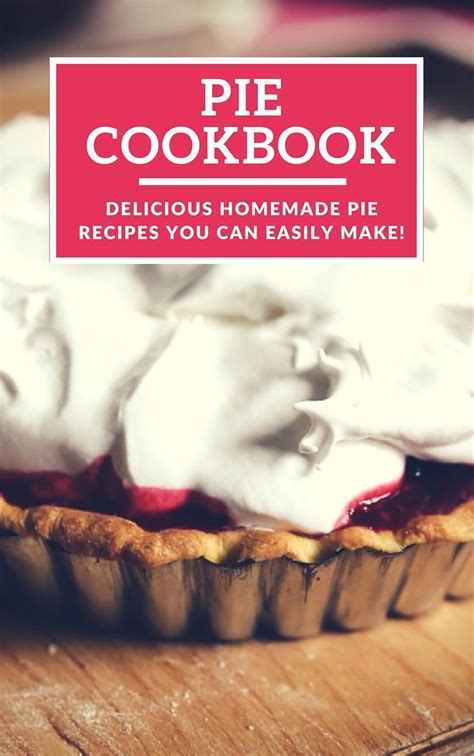 Pie Cookbook Delicious Homemade Pie Recipes You Can Easily Make Baking Recipes Book 1 PDF