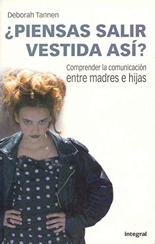 Piensas salir vestida asi You re Wearing That Understanding Mothers and Daughters in Conversation Spanish Edition PDF