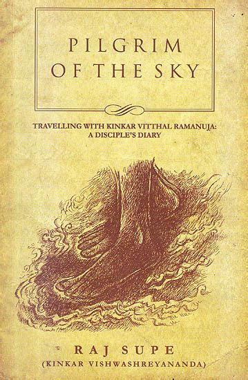 Pilgrim of the Sky Travelling with Kinkar Vitthal Ramanuja : A Disciple& Reader