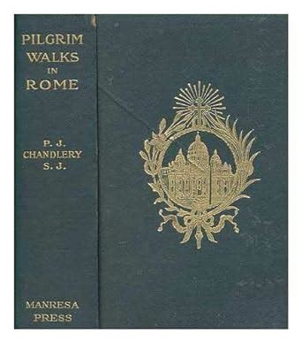 Pilgrim-Walks in Rome A Guide to the Holy Places in Thecity and Its Vicinity... Doc