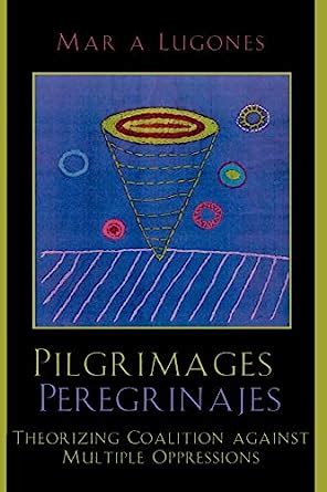 Pilgrimages/Peregrinajes Theorizing Coalition Against Multiple Oppressions PDF