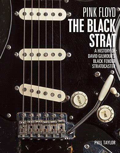 Pink Floyd the Black Strat A History of David Gilmour s Black Fender Stratocaster Author Phil Taylor Oct-2010 PDF