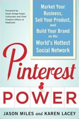 Pinterest Power Market Your Business Sell Your Product and Build Your Brand on the World s Hottest Social Network Epub