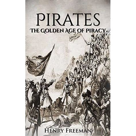 Pirates The Golden Age of Piracy A History From Beginning to End Buccaneer Blackbeard Grace o Malley Henry Morgan Kindle Editon