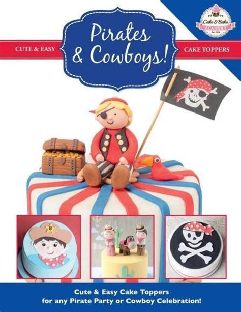 Pirates and Cowboys Cute and Easy Cake Toppers for any Pirate Party or Cowboy Celebration Cute and Easy Cake Toppers Collection Volume 6 PDF