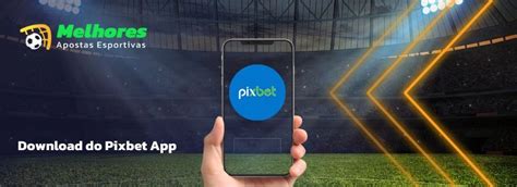 Pixbet App Baixar: Guia Completo para Apostar em Qualquer Lugar