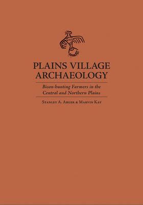 Plains Village Archaeology Bison-Hunting Farmers in the Central and Northern Plains Kindle Editon