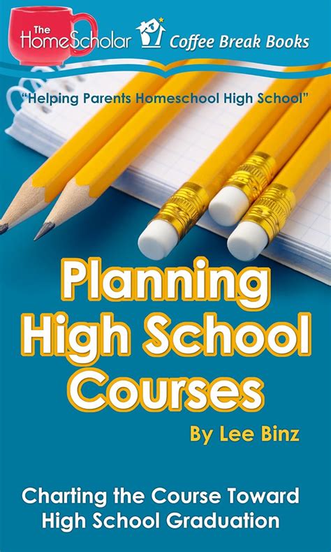 Planning High School Courses Charting the Course Toward Homeschool Graduation Coffee Break Books Volume 1 PDF