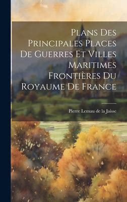 Plans Des Principales Places De Guerres Et Villes Maritimes FrontiÃ¨res Du Royaume De France Epub
