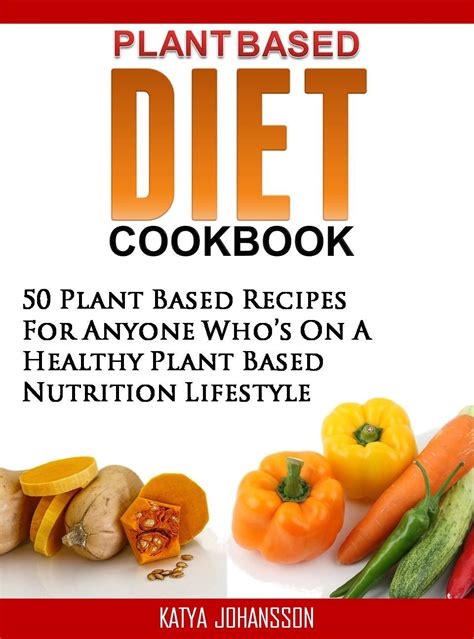 Plant Based Diet Cookbook 50 Plant Based Recipes Breakfast Lunch Dinner and Dressings For Anyone Who s On A Healthy Plant Based Nutrition Lifestyle Reader