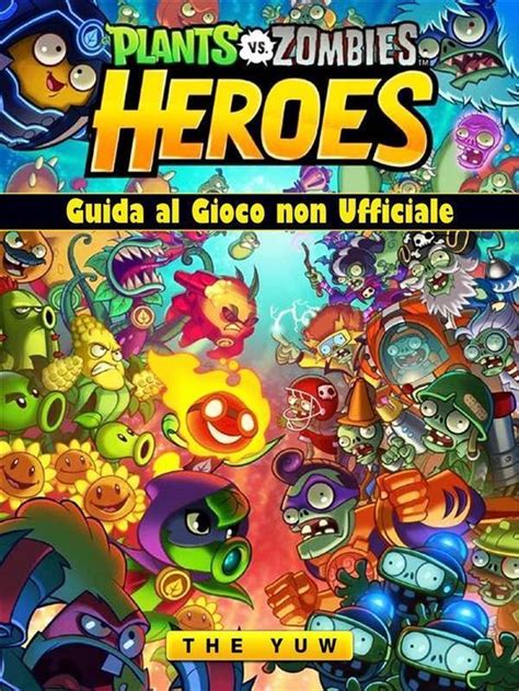 Plants Vs Zombies Heroes Guida Al Gioco Non Ufficiale Italian Edition Doc