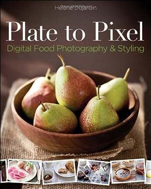 Plate to Pixel Digital Food Photography and Styling Reader