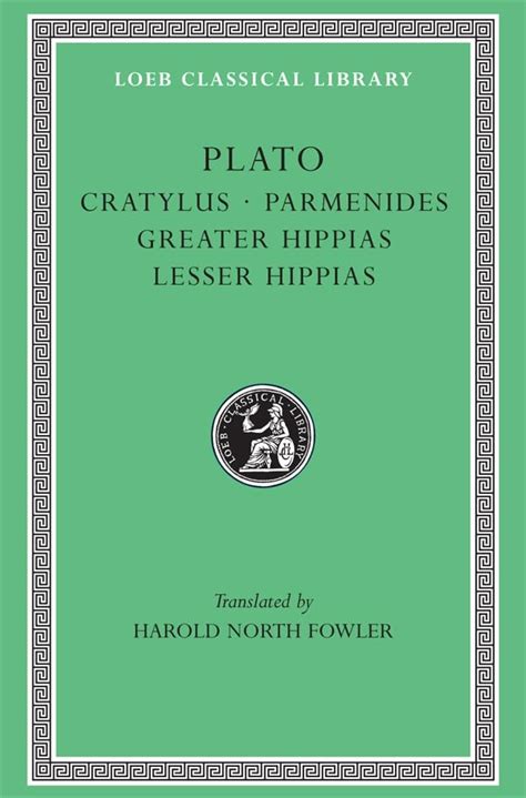 Plato Cratylus Parmenides Greater Hippias Lesser Hippias Loeb Classical Library No 167 Reader