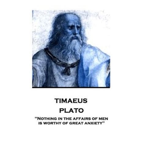 Plato Timaeus Nothing in the affairs of men is worthy of great anxiety  PDF