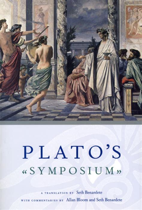 Plato s Symposium A Translation by Seth Benardete with Commentaries by Allan Bloom and Seth Benardete Reader
