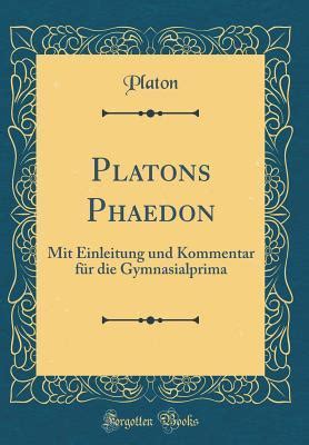 Platons Phaedon Mit Einleitung Und Kommentar Fur Die Gymnasialprima Classic Reprint German Edition Doc