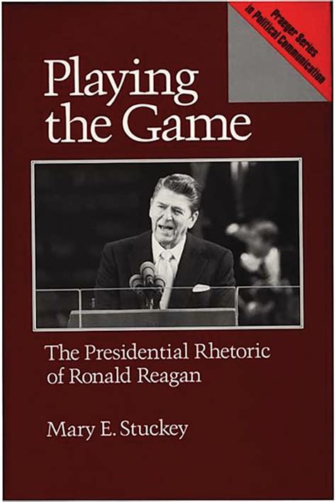 Playing the Game The Presidential Rhetoric of Ronald Reagan PDF