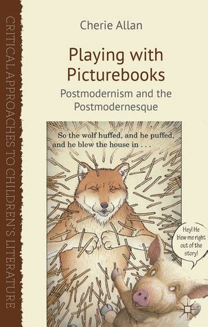 Playing with Picturebooks Postmodernism and the Postmodernesque Reader