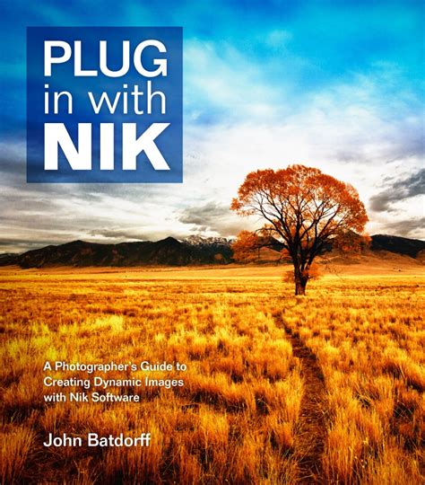 Plug In with Nik A Photographer s Guide to Creating Dynamic Images with Nik Software Doc