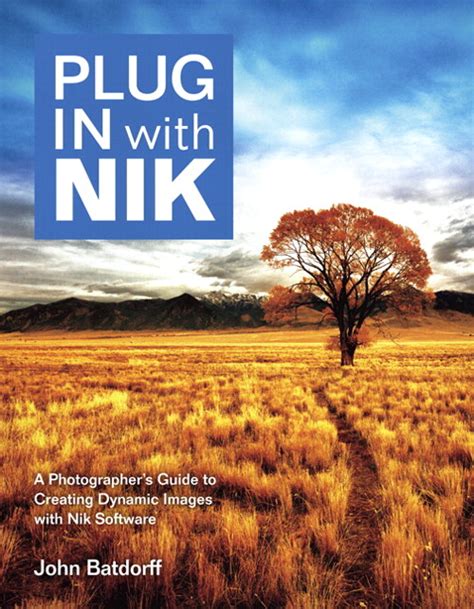 Plug In with Nik A Photographer s Guide to Creating Dynamic Images with Nik Software Doc