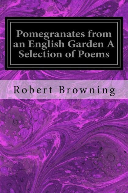 Poemgranates from an English Garden a Selection from the Poems of Robert Browning Epub
